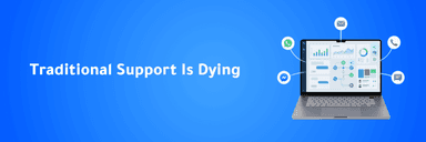 Why Traditional Customer Support Systems Will Disappear in the Coming Years